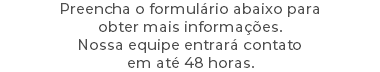 Preencha o formulário abaixo para obter mais informações. Nossa equipe entrará contato em até 48 horas.